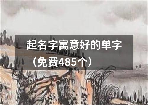 起名字寓意好的单字（免费485个）