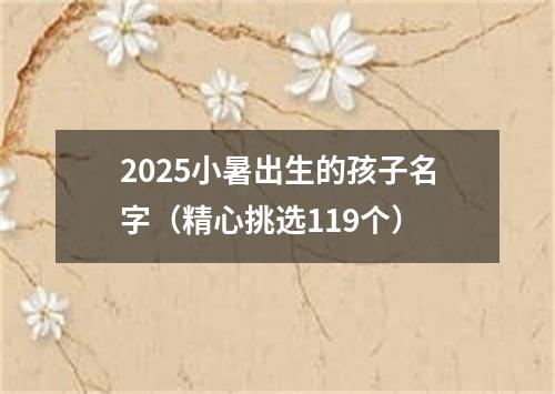 2025小暑出生的孩子名字（精心挑选119个）