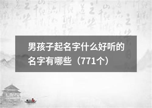 男孩子起名字什么好听的名字有哪些（771个）