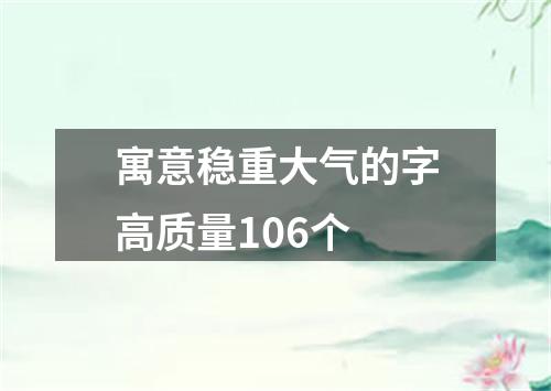 寓意稳重大气的字高质量106个