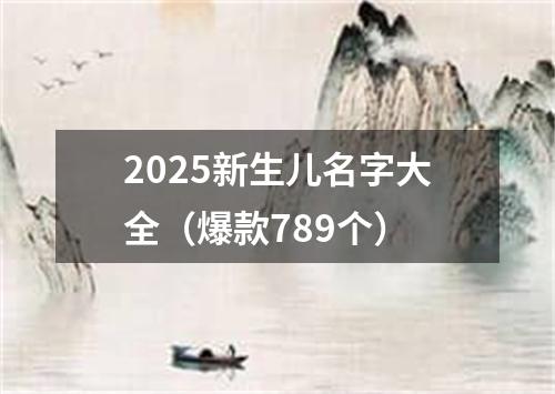 2025新生儿名字大全（爆款789个）