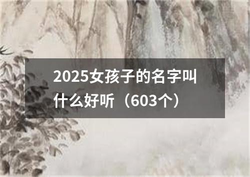 2025女孩子的名字叫什么好听（603个）