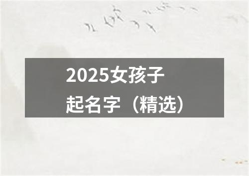 2025女孩子起名字（精选）