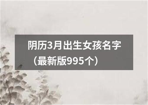 阴历3月出生女孩名字（最新版995个）