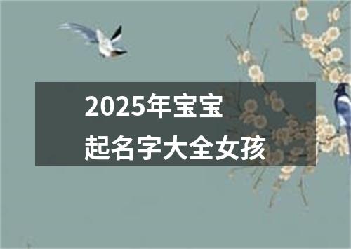 2025年宝宝起名字大全女孩