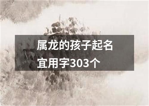 属龙的孩子起名宜用字303个