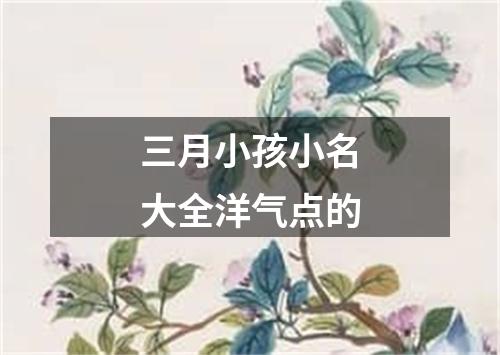 三月小孩小名大全洋气点的