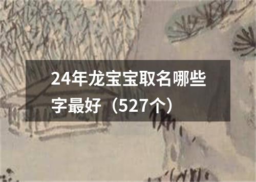 24年龙宝宝取名哪些字最好（527个）