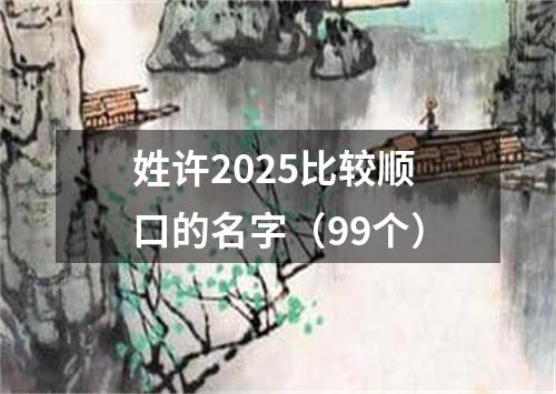 姓许2025比较顺口的名字（99个）