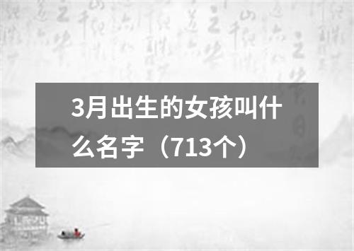 3月出生的女孩叫什么名字（713个）