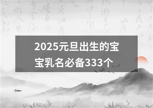 2025元旦出生的宝宝乳名必备333个