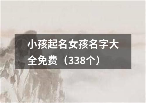 小孩起名女孩名字大全免费（338个）