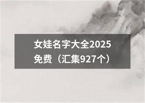 女娃名字大全2025免费（汇集927个）