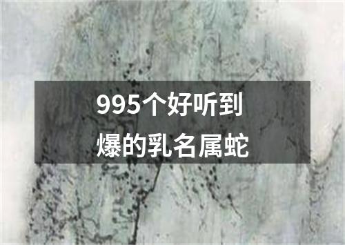 995个好听到爆的乳名属蛇