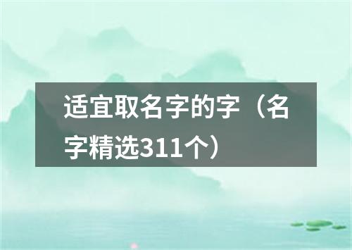 适宜取名字的字（名字精选311个）