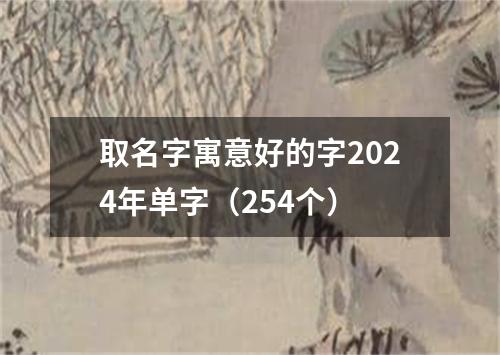 取名字寓意好的字2024年单字（254个）