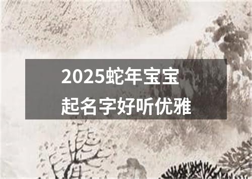 2025蛇年宝宝起名字好听优雅