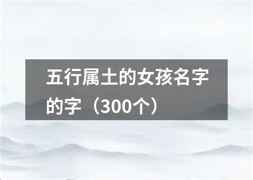 五行属土的女孩名字的字（300个）