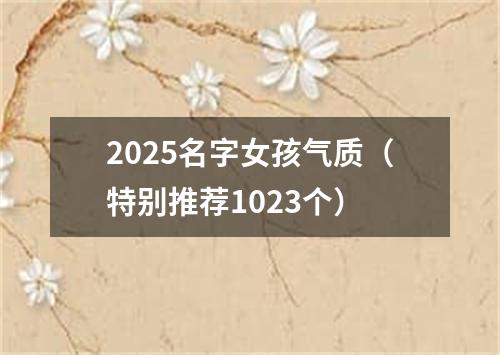 2025名字女孩气质（特别推荐1023个）