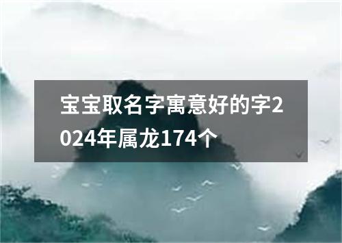 宝宝取名字寓意好的字2024年属龙174个