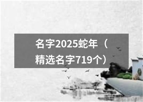 名字2025蛇年（精选名字719个）