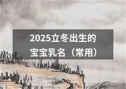 2025立冬出生的宝宝乳名（常用）