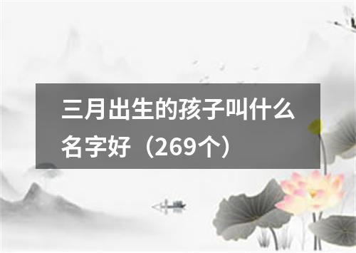 三月出生的孩子叫什么名字好（269个）