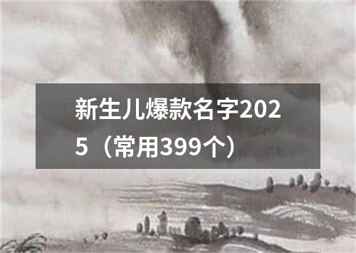 新生儿爆款名字2025（常用399个）