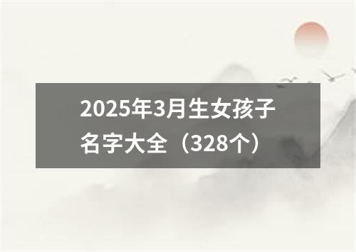 2025年3月生女孩子名字大全（328个）