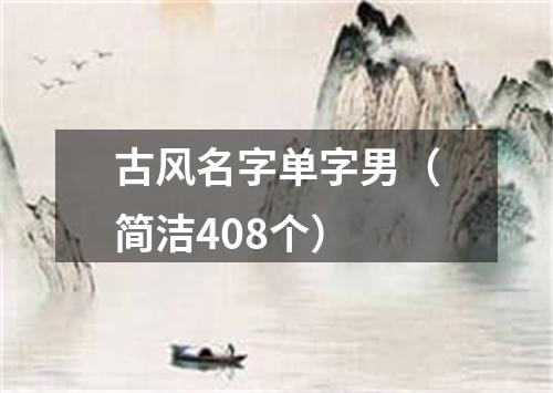 古风名字单字男（简洁408个）