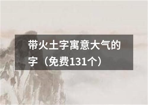 带火土字寓意大气的字（免费131个）