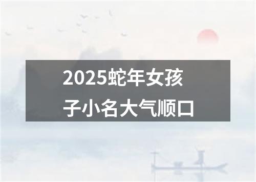 2025蛇年女孩子小名大气顺口