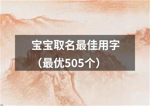 宝宝取名最佳用字（最优505个）