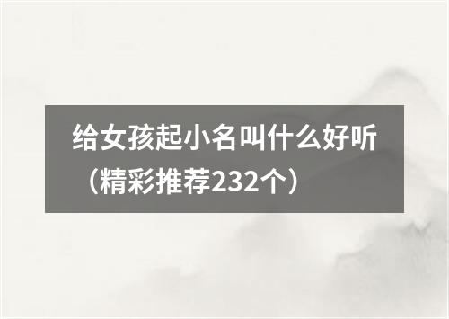 给女孩起小名叫什么好听（精彩推荐232个）