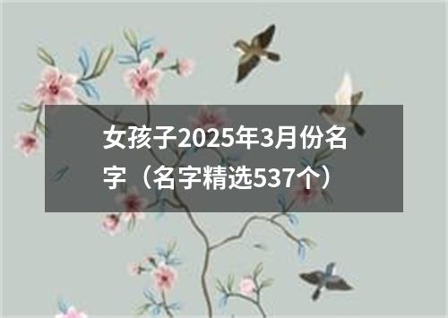 女孩子2025年3月份名字（名字精选537个）