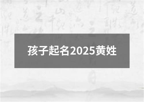 孩子起名2025黄姓