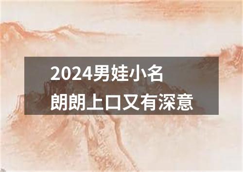 2024男娃小名朗朗上口又有深意