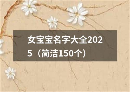 女宝宝名字大全2025（简洁150个）