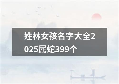 姓林女孩名字大全2025属蛇399个