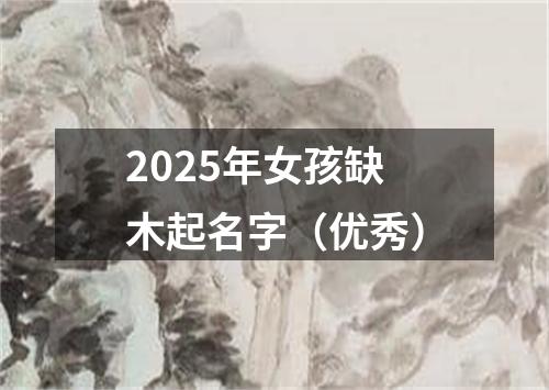 2025年女孩缺木起名字（优秀）