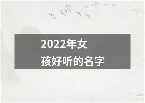 2022年女孩好听的名字