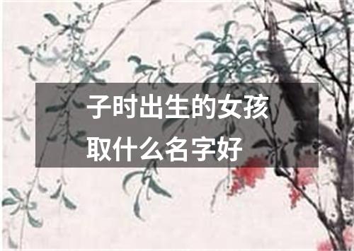 子时出生的女孩取什么名字好