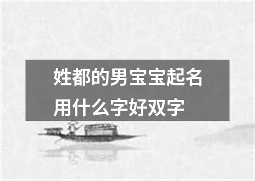 姓都的男宝宝起名用什么字好双字