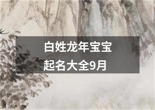 白姓龙年宝宝起名大全9月