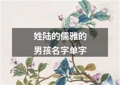 姓陆的儒雅的男孩名字单字