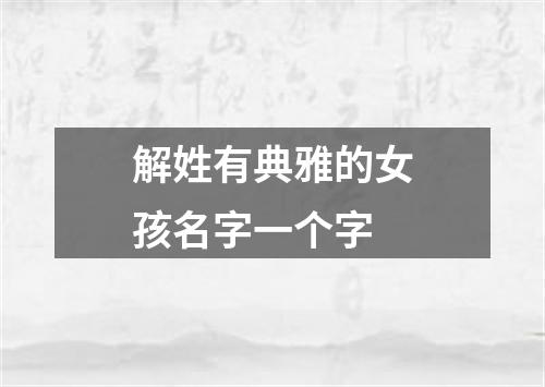 解姓有典雅的女孩名字一个字