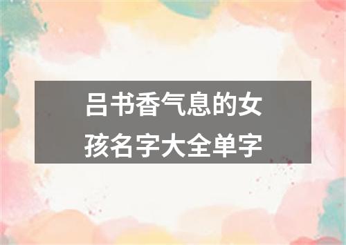 吕书香气息的女孩名字大全单字