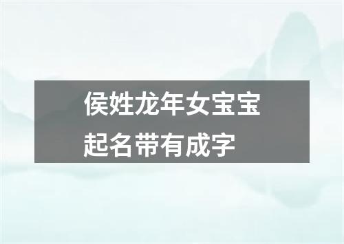 侯姓龙年女宝宝起名带有成字