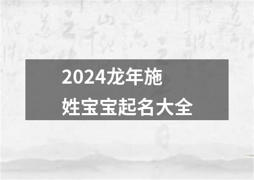 2024龙年施姓宝宝起名大全