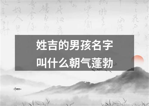 姓吉的男孩名字叫什么朝气蓬勃